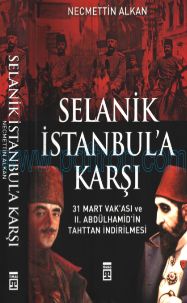 Cover of Necmettin Alkan - Selanik İstanbul_A Karşı - 31 Mart Vakası Ve Sultan 2. Abdülhamid_İn Tahttan İndirilmesi.Pdf