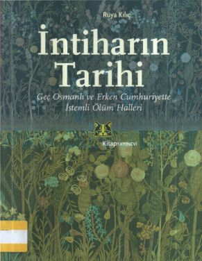 Cover of Rüya Kılıç - İntiharın Tarihi - Geç Osmanlı Ve Erken Cumhuriyette İstemli Ölüm Halleri.Pdf